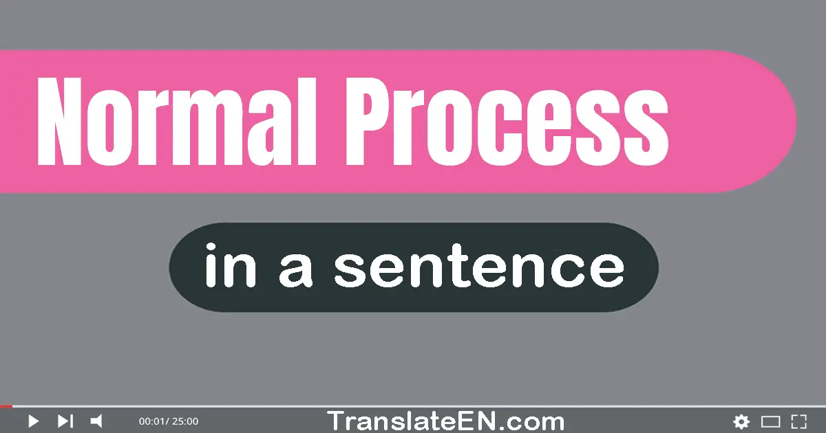Use "normal process" in a sentence | "normal process" sentence examples