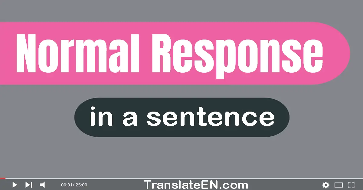 Use "normal response" in a sentence | "normal response" sentence examples