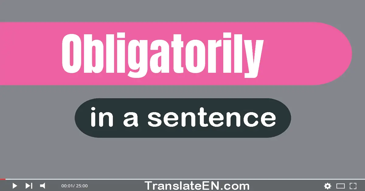 Use "obligatorily" in a sentence | "obligatorily" sentence examples