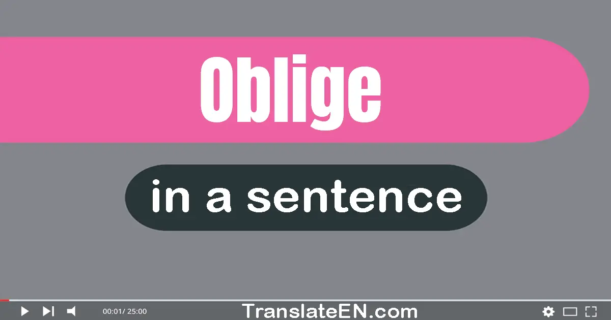 Use "oblige" in a sentence | "oblige" sentence examples