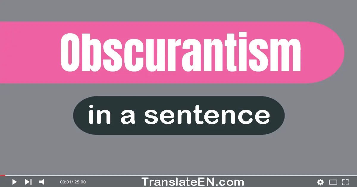 Use "obscurantism" in a sentence | "obscurantism" sentence examples