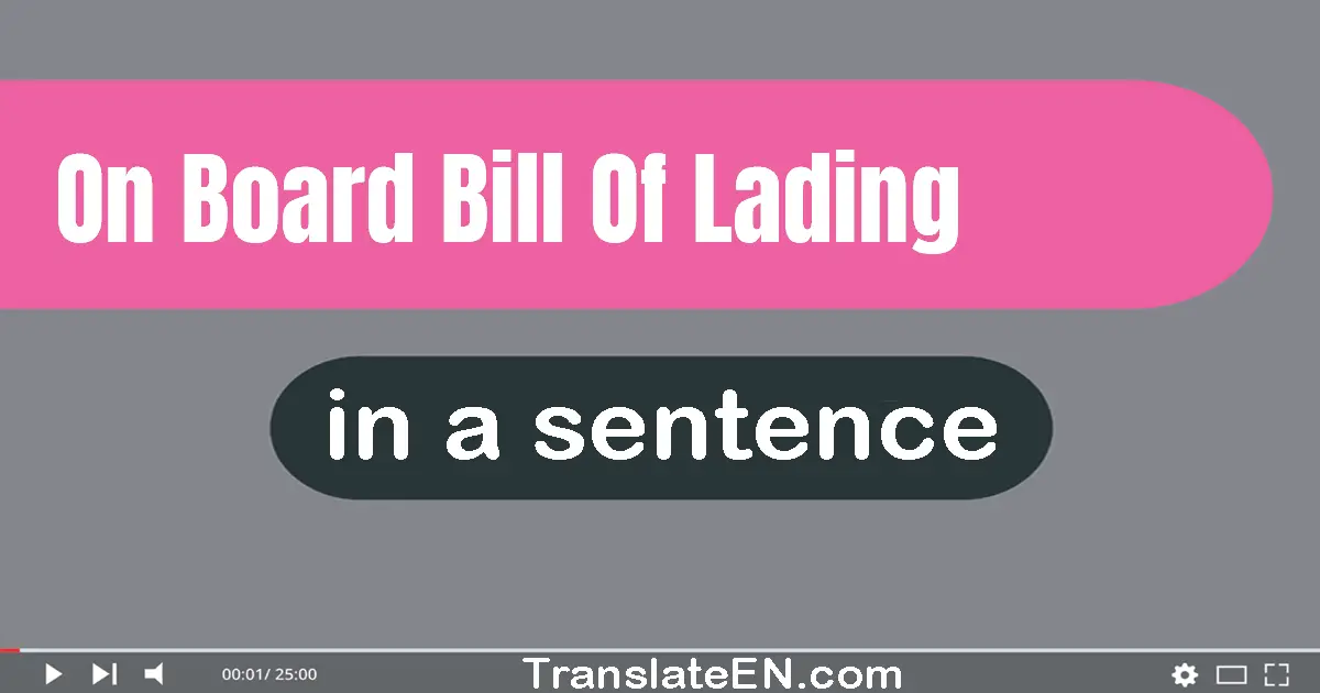 Use "on board bill of lading" in a sentence | "on board bill of lading" sentence examples