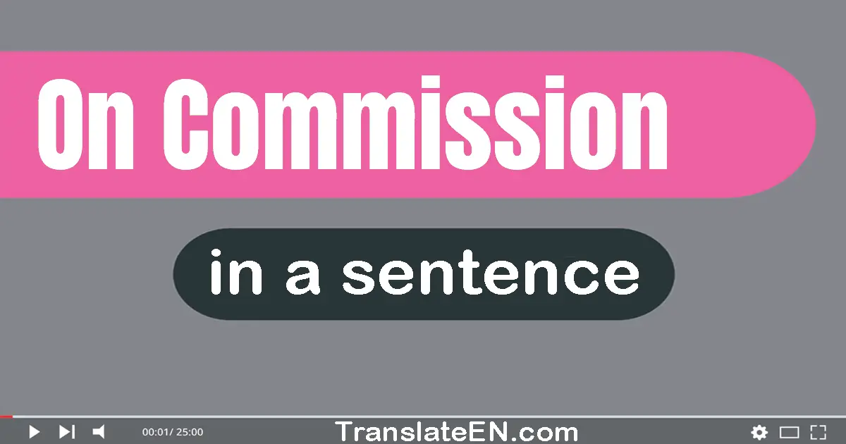 Use "on commission" in a sentence | "on commission" sentence examples
