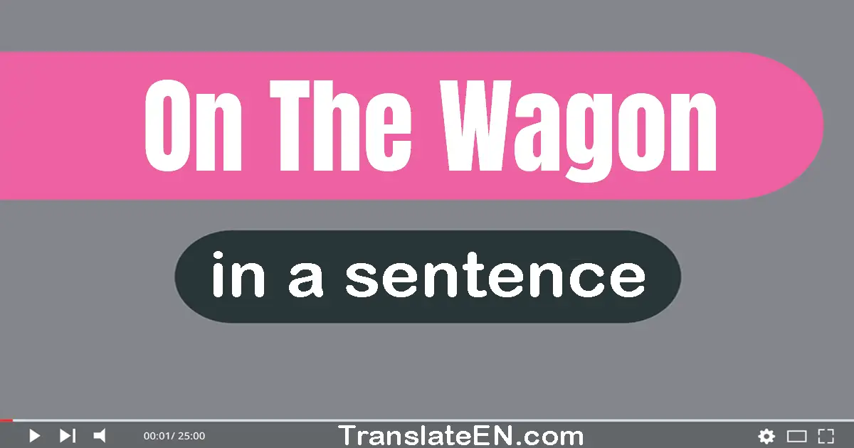 On The Wagon in a sentence