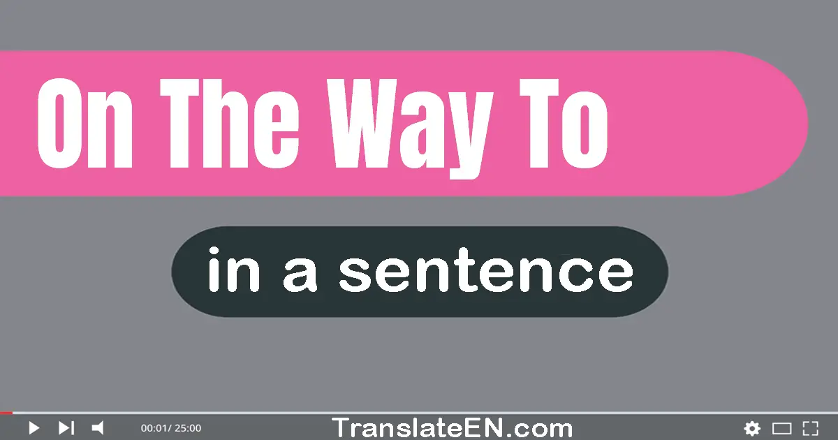 On The Way To in a sentence