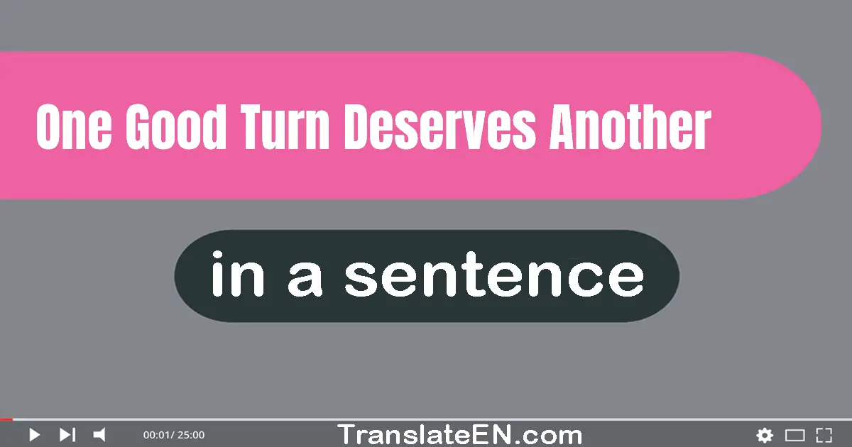 One Good Turn Deserves Another in a sentence