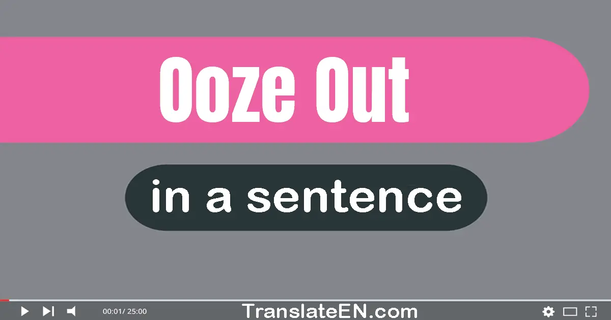 Use "ooze out" in a sentence | "ooze out" sentence examples