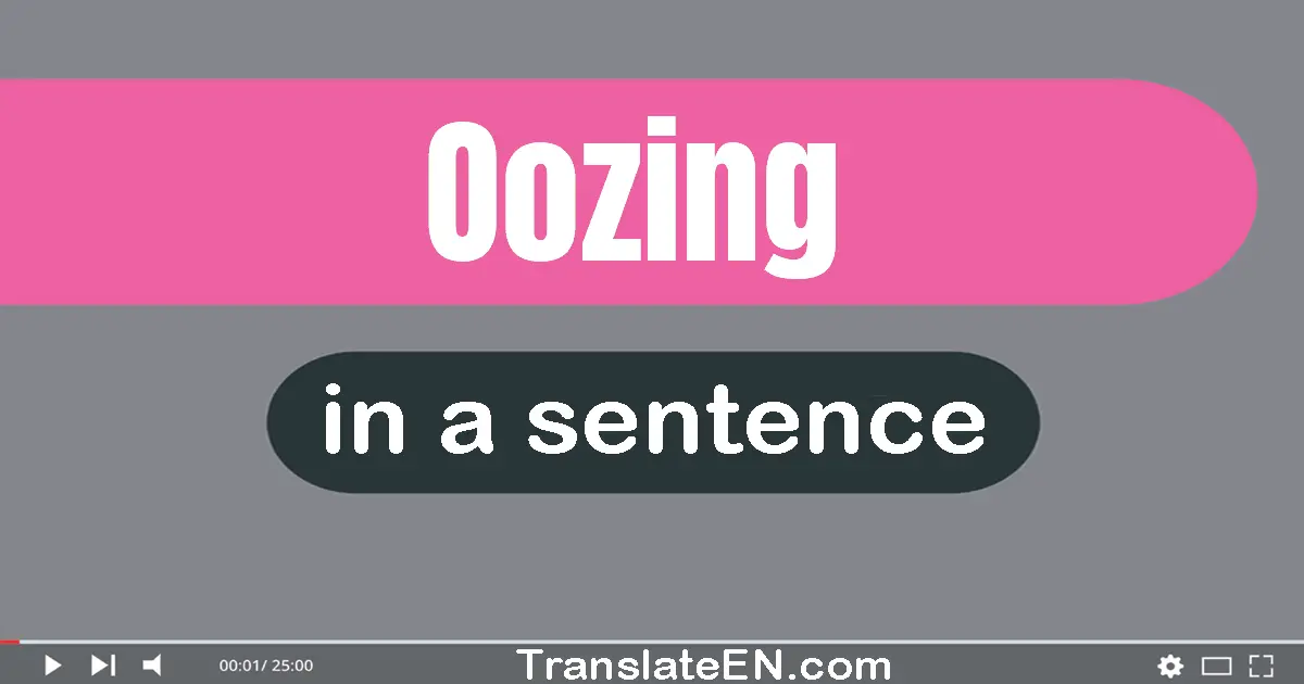 Use "oozing" in a sentence | "oozing" sentence examples