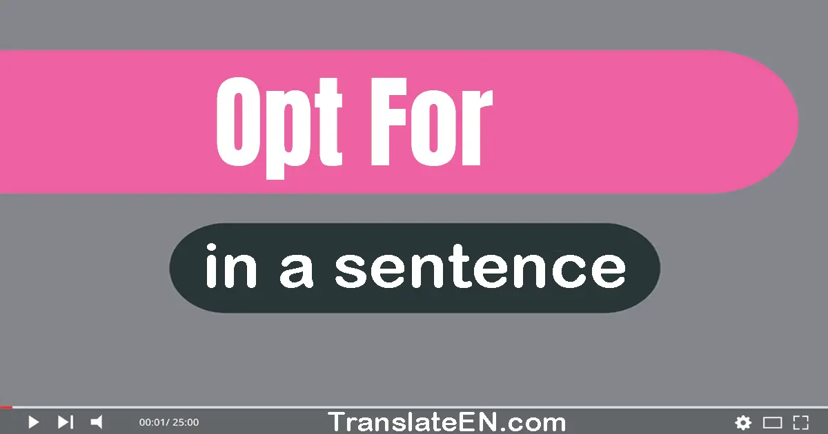 Use "opt for" in a sentence | "opt for" sentence examples