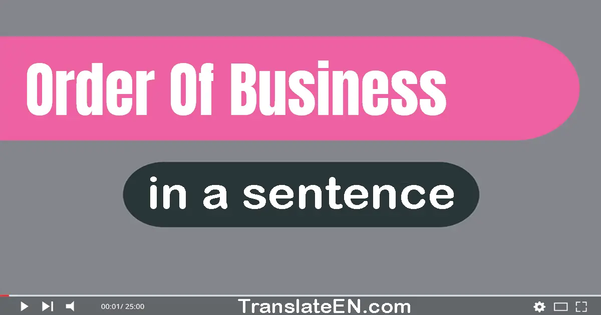 Use "order of business" in a sentence | "order of business" sentence examples