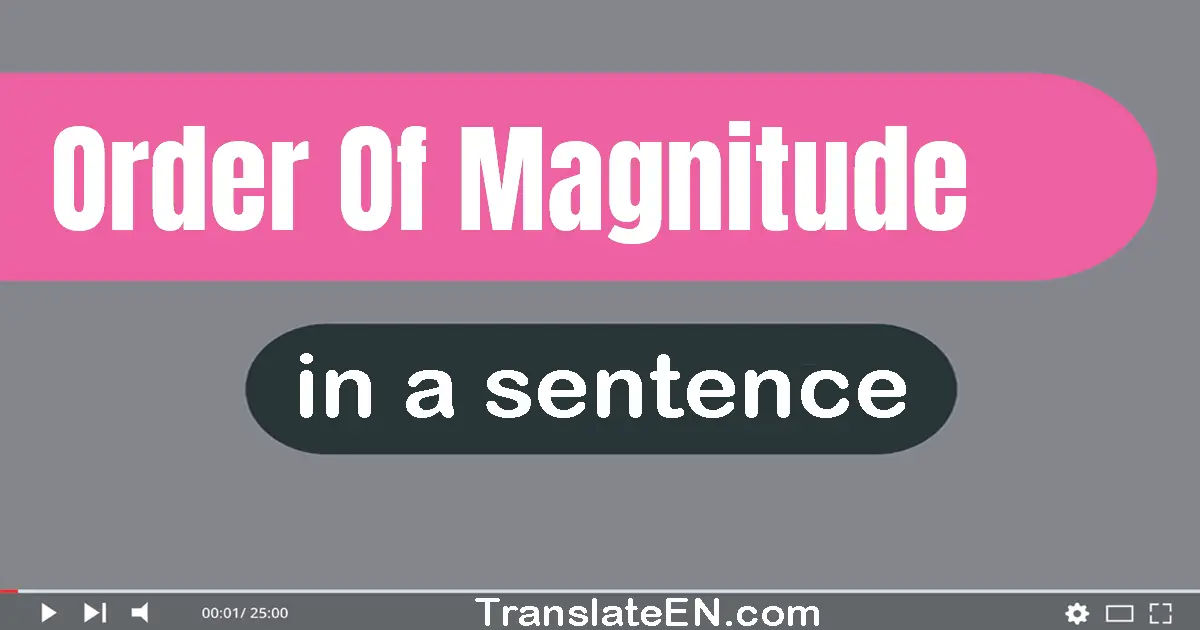Use "order of magnitude" in a sentence | "order of magnitude" sentence examples