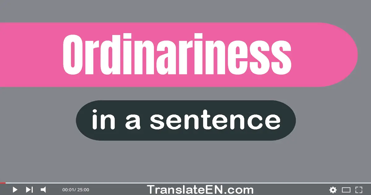 Use "ordinariness" in a sentence | "ordinariness" sentence examples