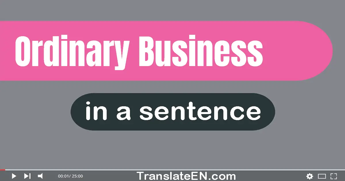 Use "ordinary business" in a sentence | "ordinary business" sentence examples