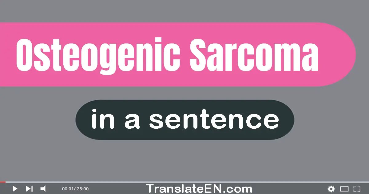 Osteogenic Sarcoma in a sentence