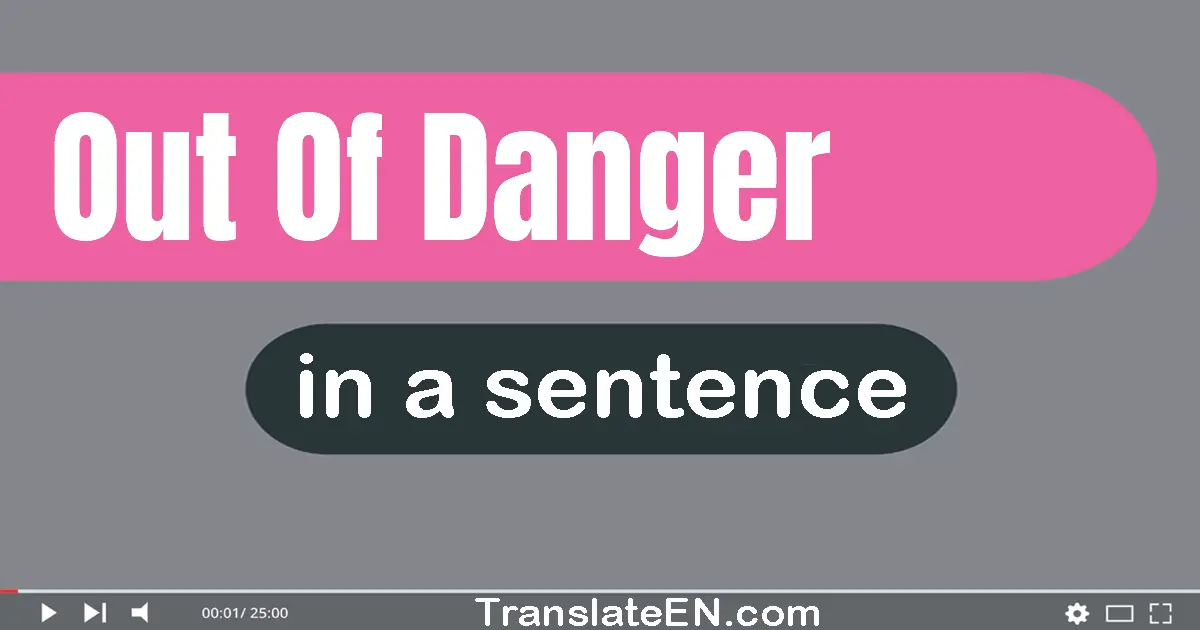 Out Of Danger in a sentence