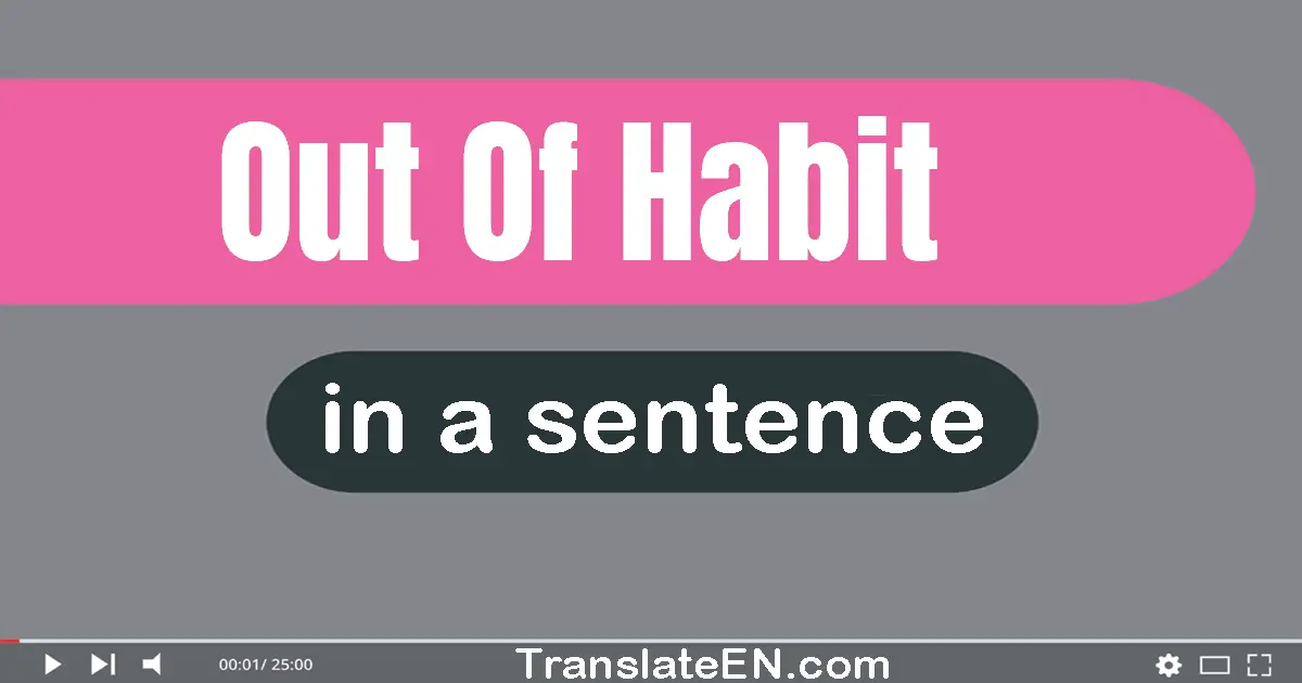 Use "out of habit" in a sentence | "out of habit" sentence examples
