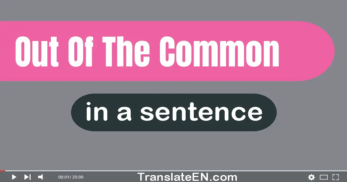 Out Of The Common in a sentence