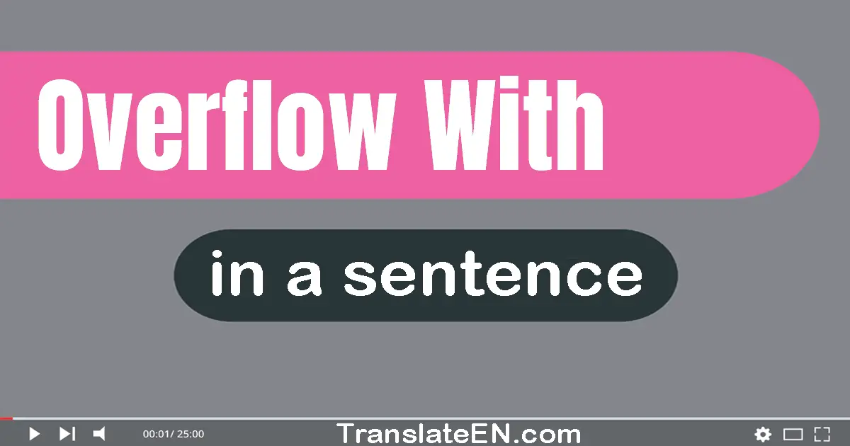 Use "overflow with" in a sentence | "overflow with" sentence examples