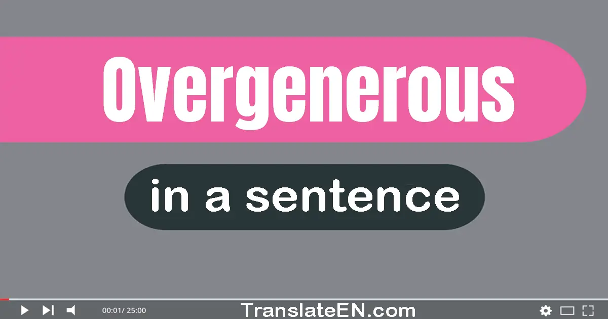 Use "overgenerous" in a sentence | "overgenerous" sentence examples