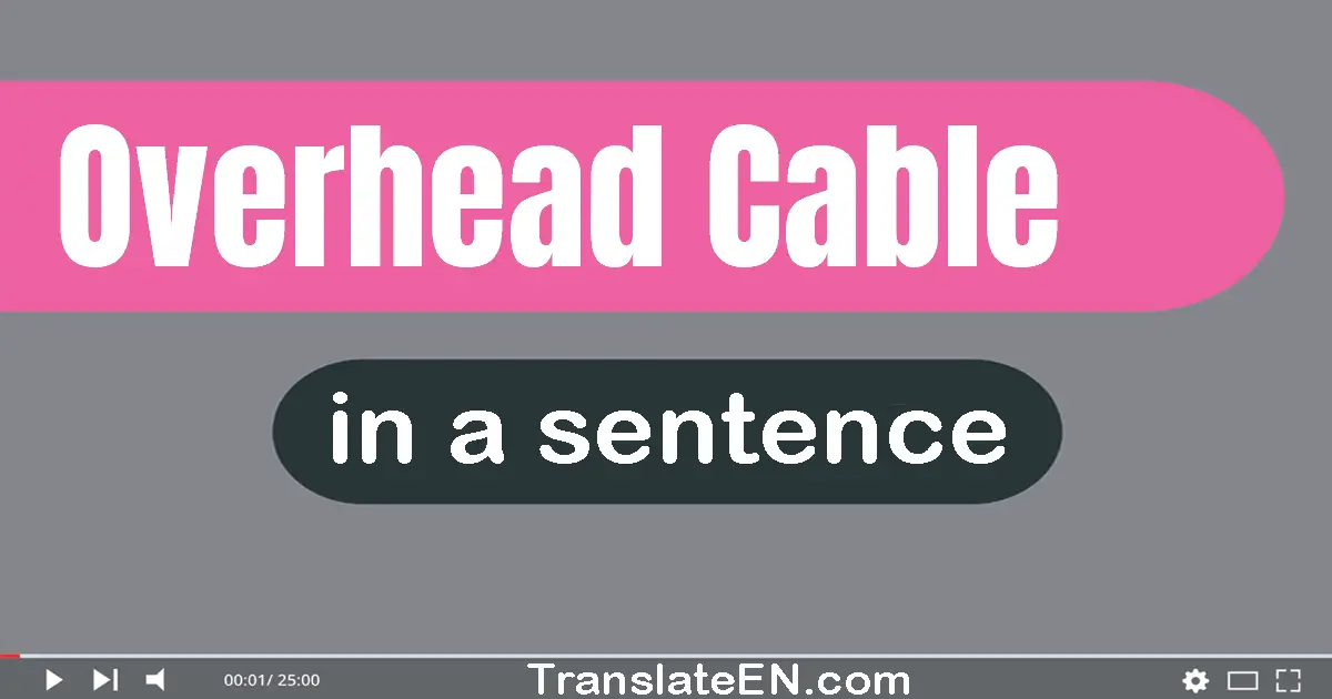 Use "overhead cable" in a sentence | "overhead cable" sentence examples