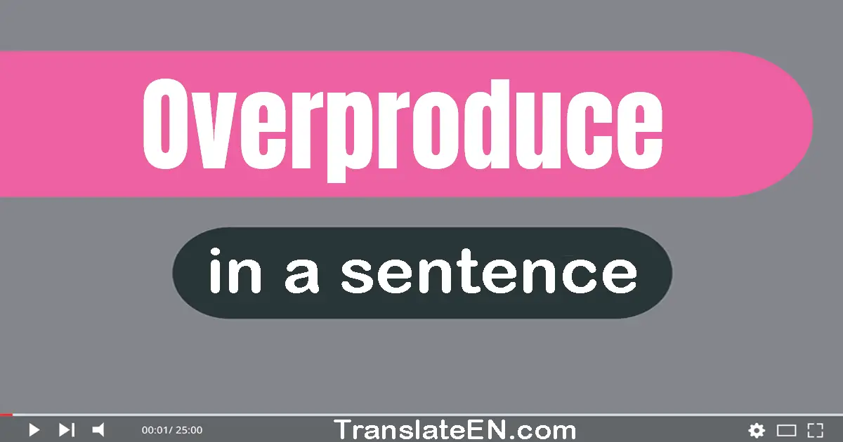 Overproduce in a sentence