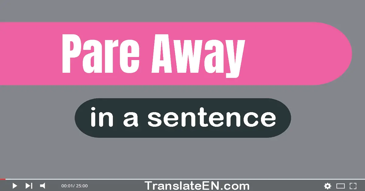 Use "pare away" in a sentence | "pare away" sentence examples