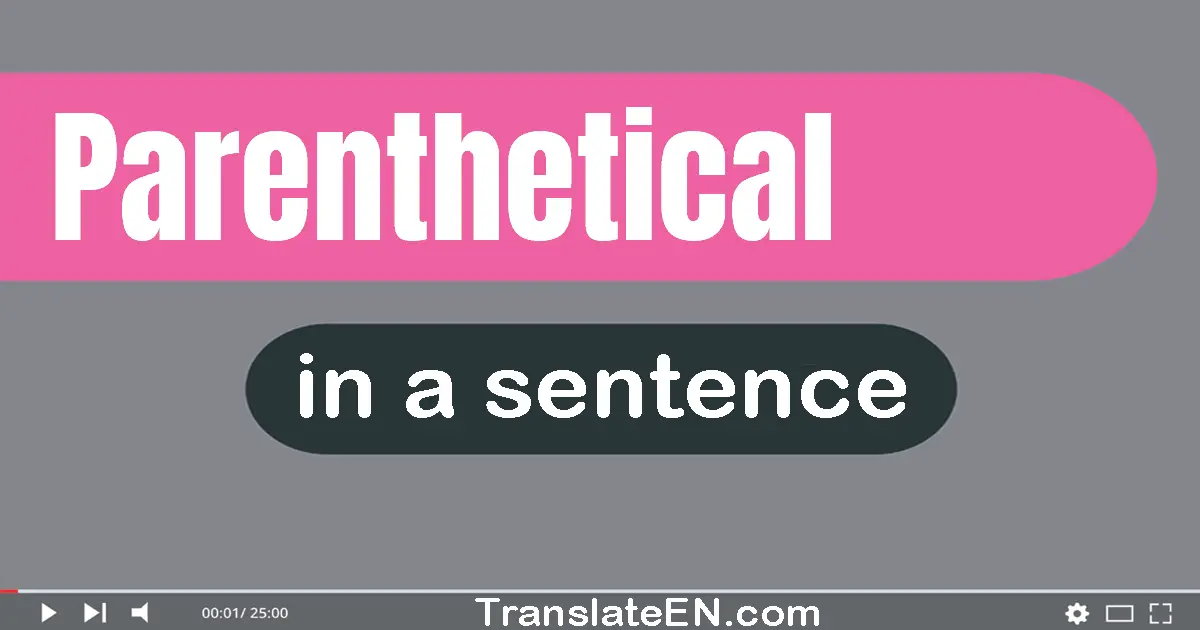 Use "parenthetical" in a sentence | "parenthetical" sentence examples