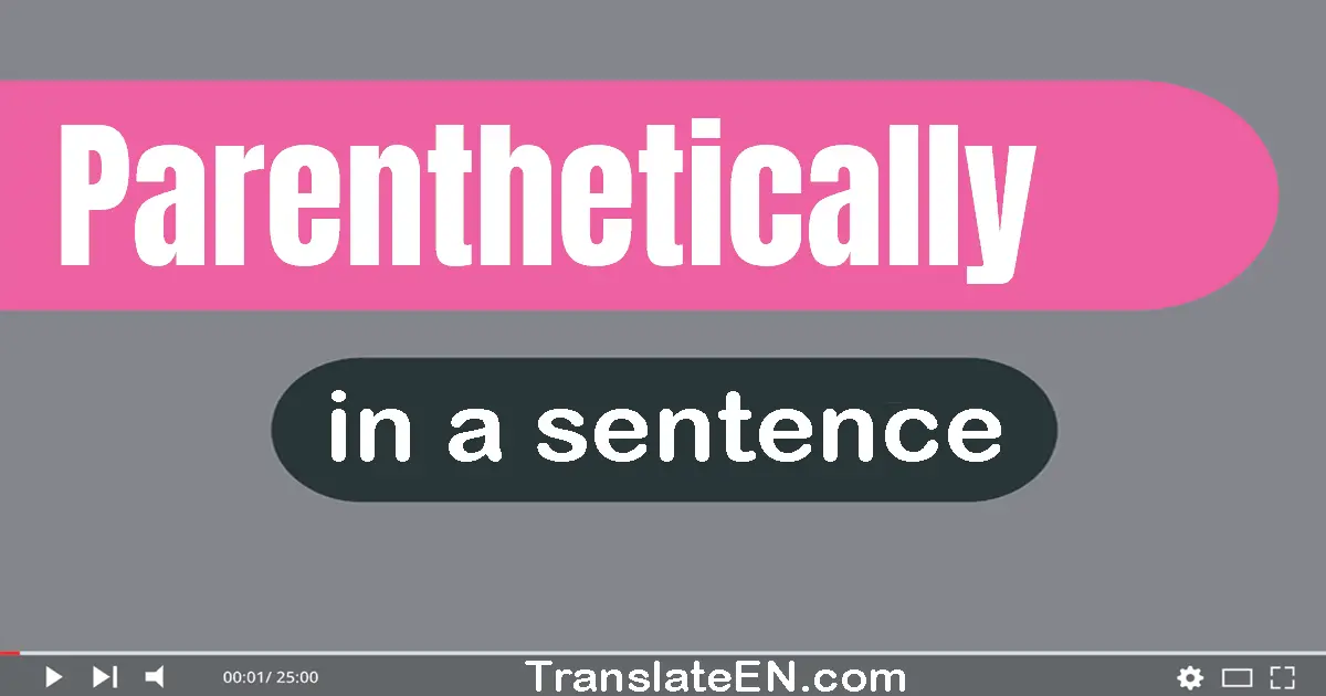 Use "parenthetically" in a sentence | "parenthetically" sentence examples