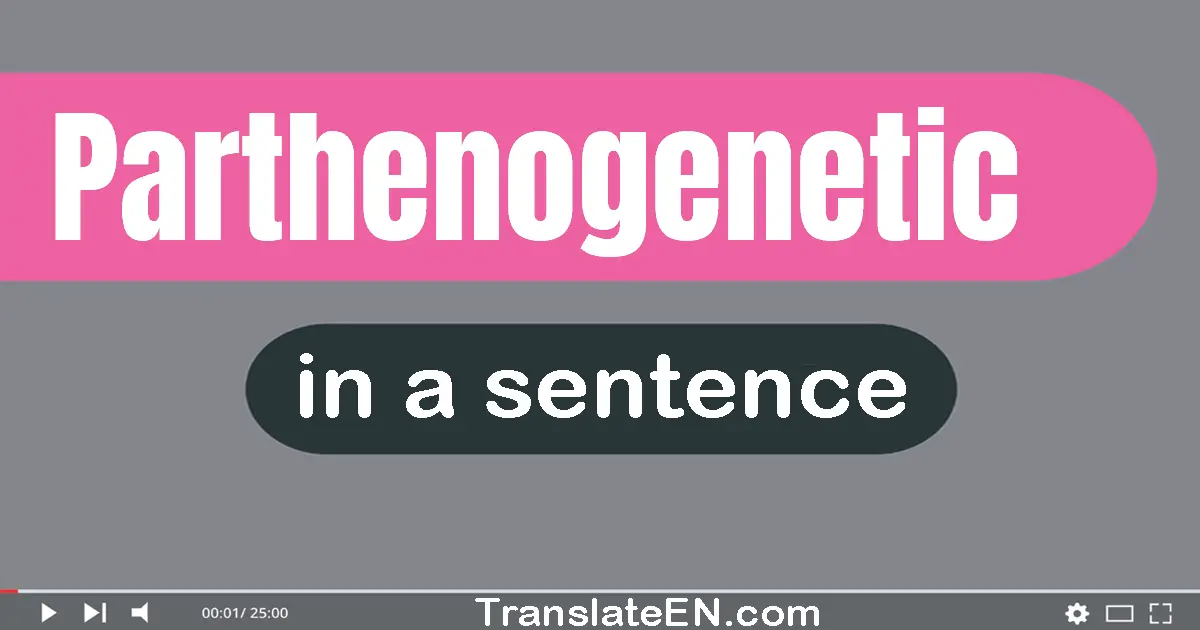 Parthenogenetic in a sentence