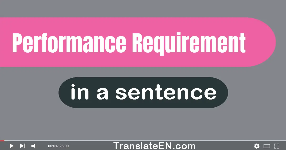 Use "performance requirement" in a sentence | "performance requirement" sentence examples