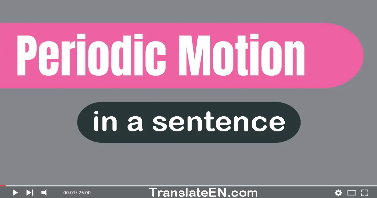 Use "periodic motion" in a sentence | "periodic motion" sentence examples