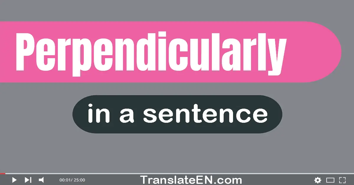 Use "perpendicularly" in a sentence | "perpendicularly" sentence examples