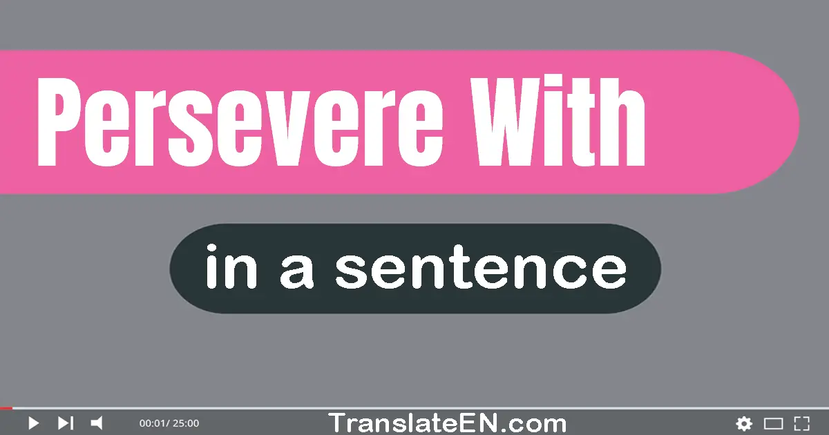 Use "persevere with" in a sentence | "persevere with" sentence examples
