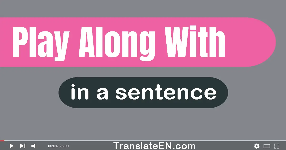 Play Along With in a sentence