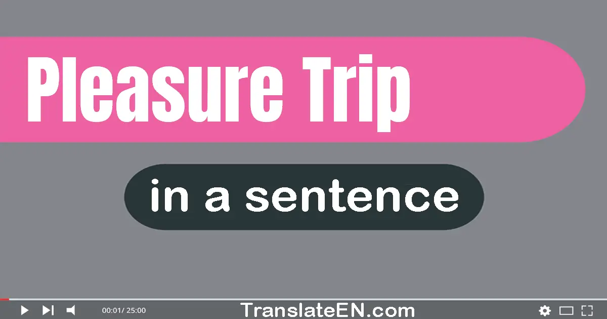 Pleasure Trip in a sentence