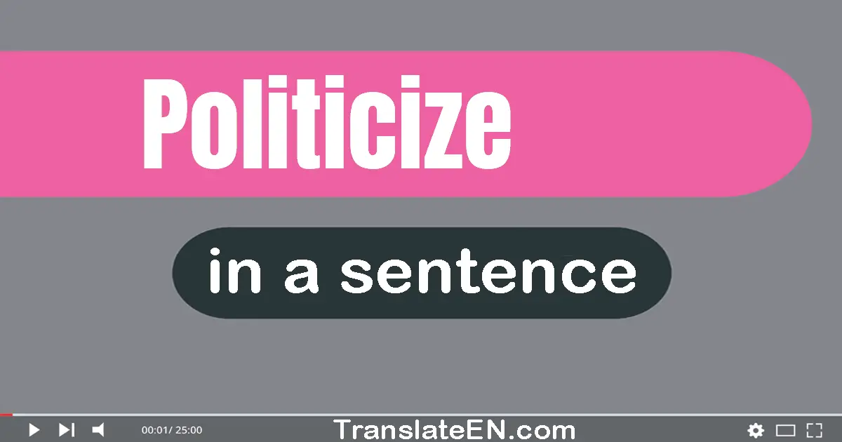 Politicize in a sentence