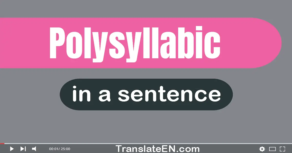 Use "polysyllabic" in a sentence | "polysyllabic" sentence examples