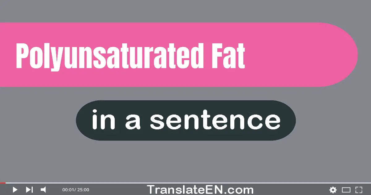 Use "polyunsaturated fat" in a sentence | "polyunsaturated fat" sentence examples
