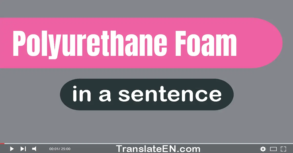 Use "polyurethane foam" in a sentence | "polyurethane foam" sentence examples