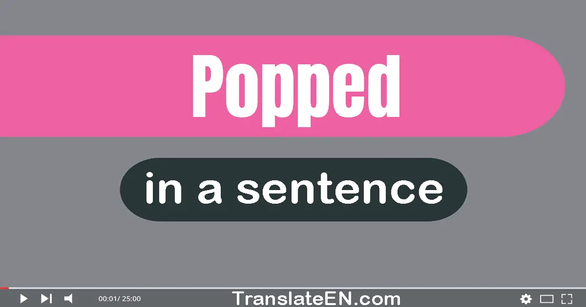 Use "popped" in a sentence | "popped" sentence examples
