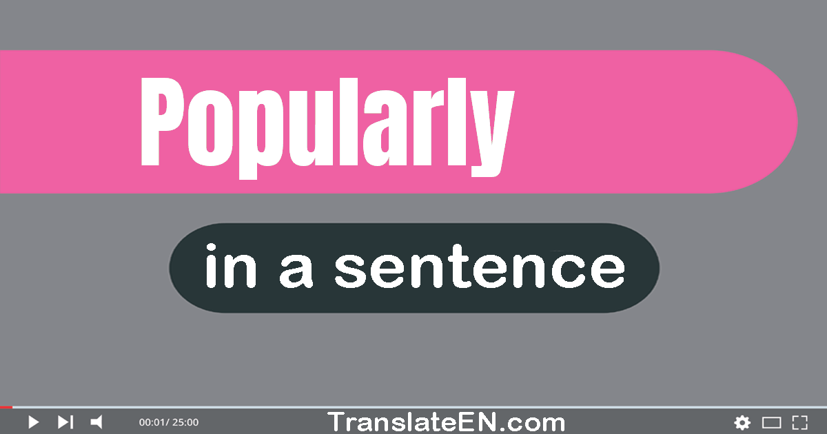 Use "popularly" in a sentence | "popularly" sentence examples