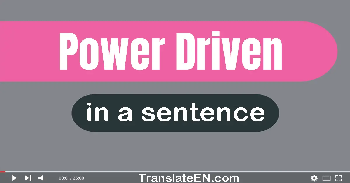 Use "power-driven" in a sentence | "power-driven" sentence examples