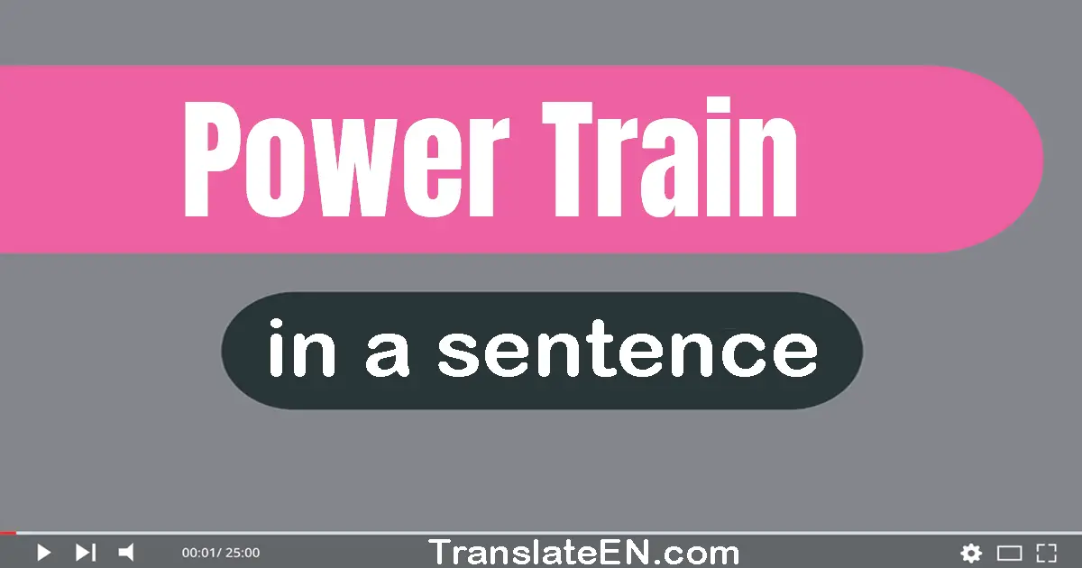 Use "power train" in a sentence | "power train" sentence examples