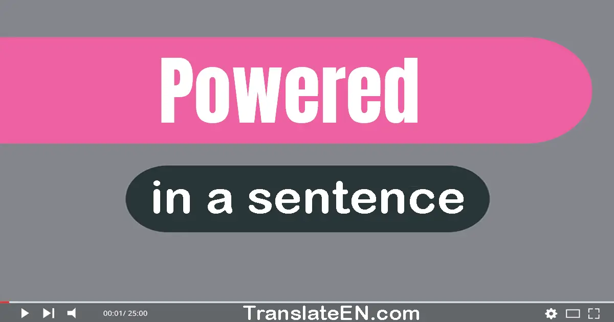 Use "powered" in a sentence | "powered" sentence examples