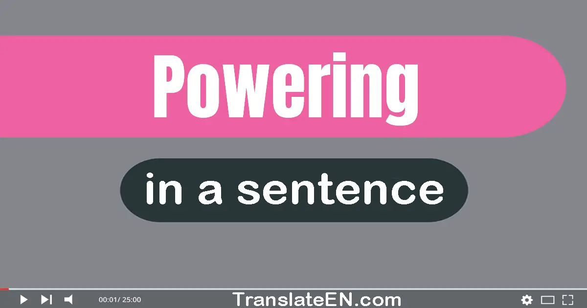 Use "powering" in a sentence | "powering" sentence examples