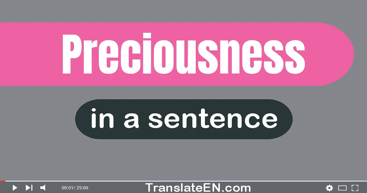 Use "preciousness" in a sentence | "preciousness" sentence examples