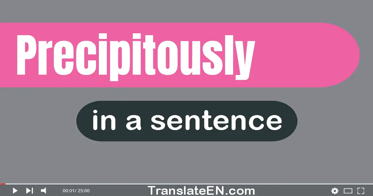 Use "precipitously" in a sentence | "precipitously" sentence examples