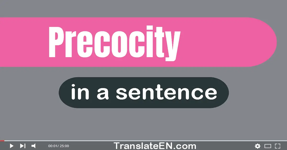 Use "precocity" in a sentence | "precocity" sentence examples