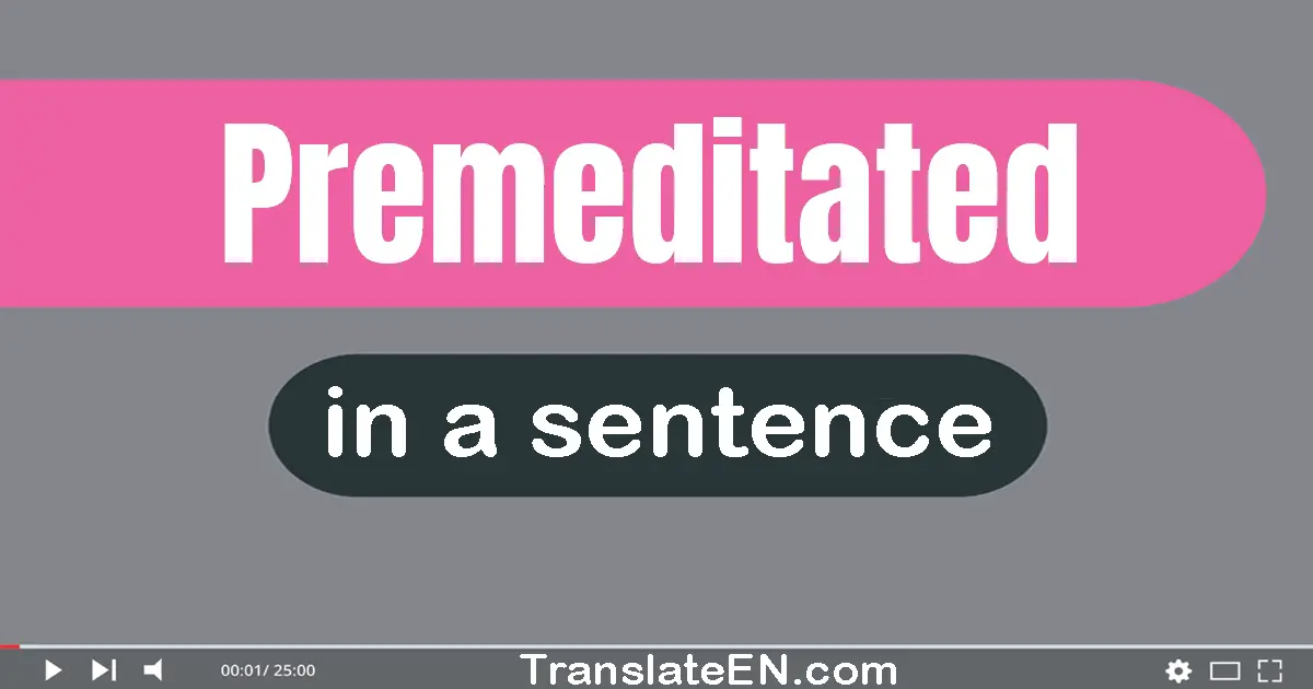 Use "premeditated" in a sentence | "premeditated" sentence examples
