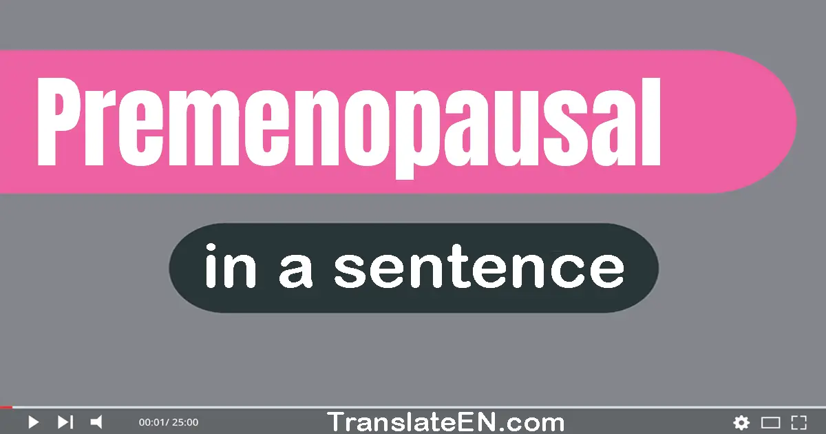 Use "premenopausal" in a sentence | "premenopausal" sentence examples